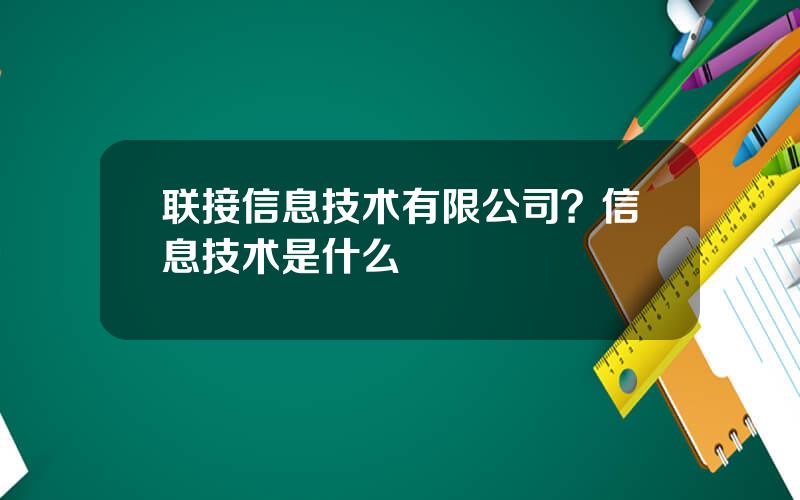 联接信息技术有限公司？信息技术是什么