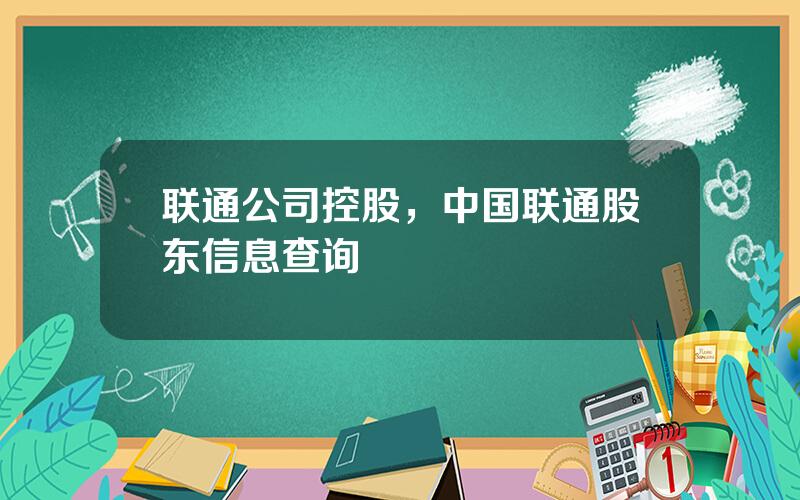 联通公司控股，中国联通股东信息查询