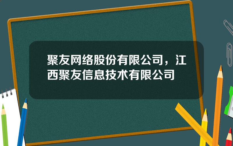 聚友网络股份有限公司，江西聚友信息技术有限公司