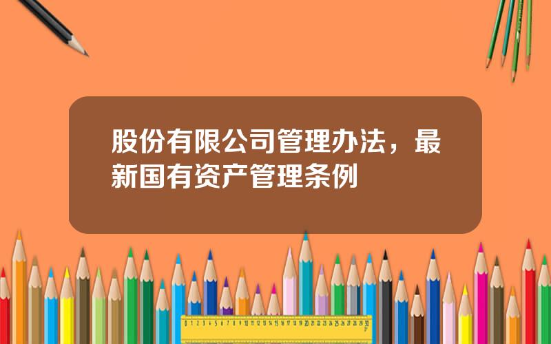 股份有限公司管理办法，最新国有资产管理条例