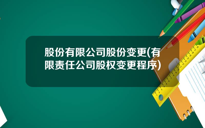 股份有限公司股份变更(有限责任公司股权变更程序)