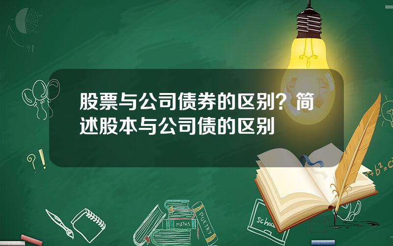 股票与公司债券的区别？简述股本与公司债的区别