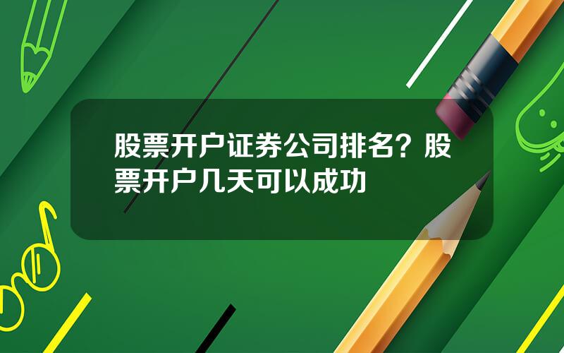 股票开户证券公司排名？股票开户几天可以成功