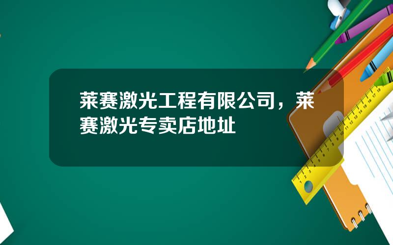 莱赛激光工程有限公司，莱赛激光专卖店地址