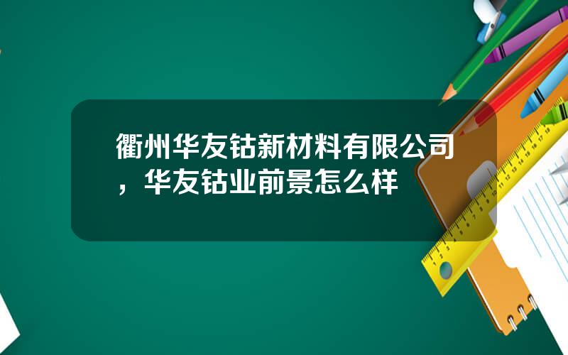 衢州华友钴新材料有限公司，华友钴业前景怎么样