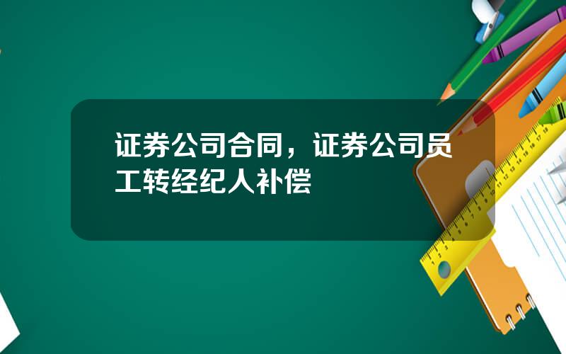 证券公司合同，证券公司员工转经纪人补偿