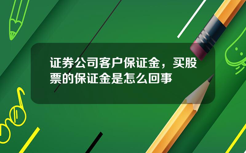 证券公司客户保证金，买股票的保证金是怎么回事