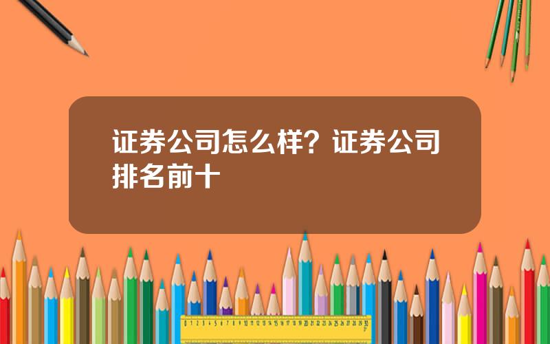 证券公司怎么样？证券公司排名前十