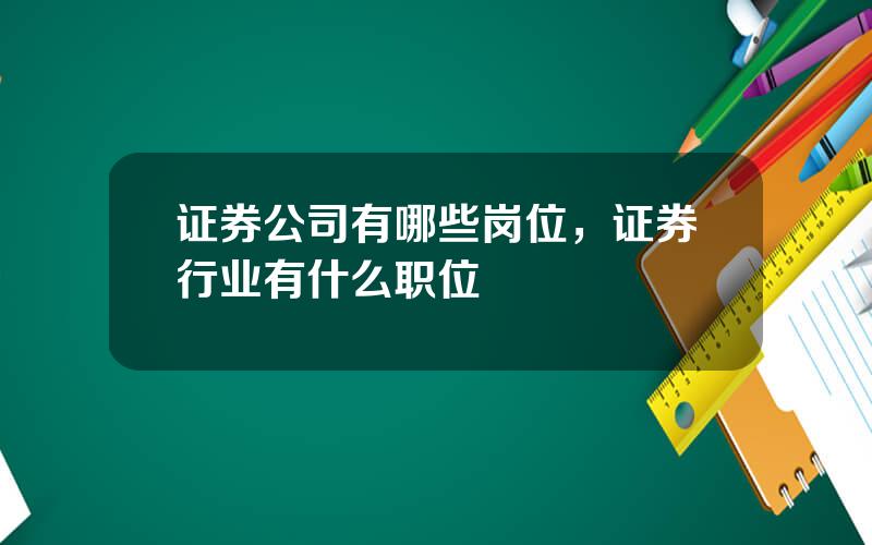 证券公司有哪些岗位，证券行业有什么职位