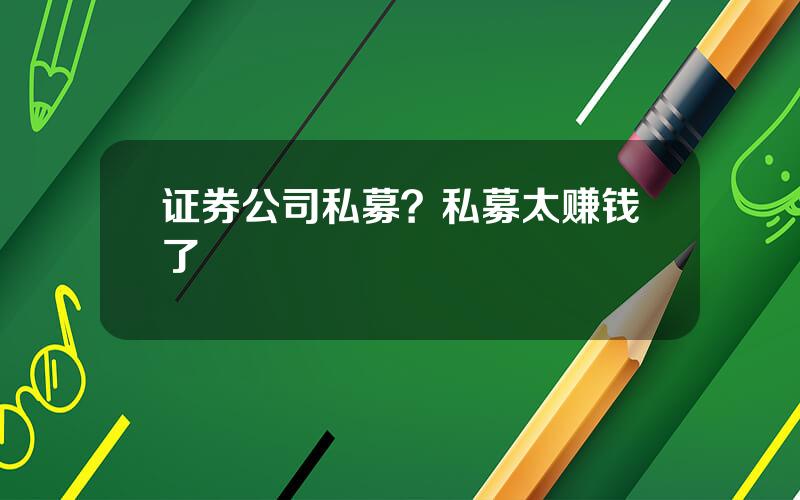 证券公司私募？私募太赚钱了