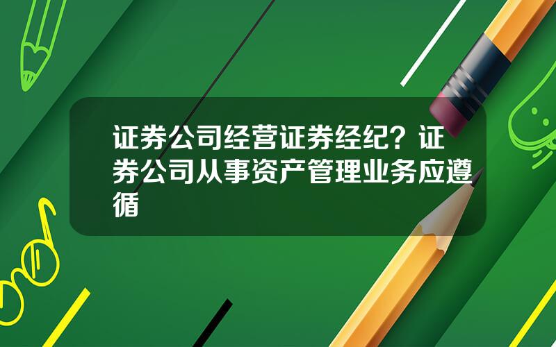 证券公司经营证券经纪？证券公司从事资产管理业务应遵循