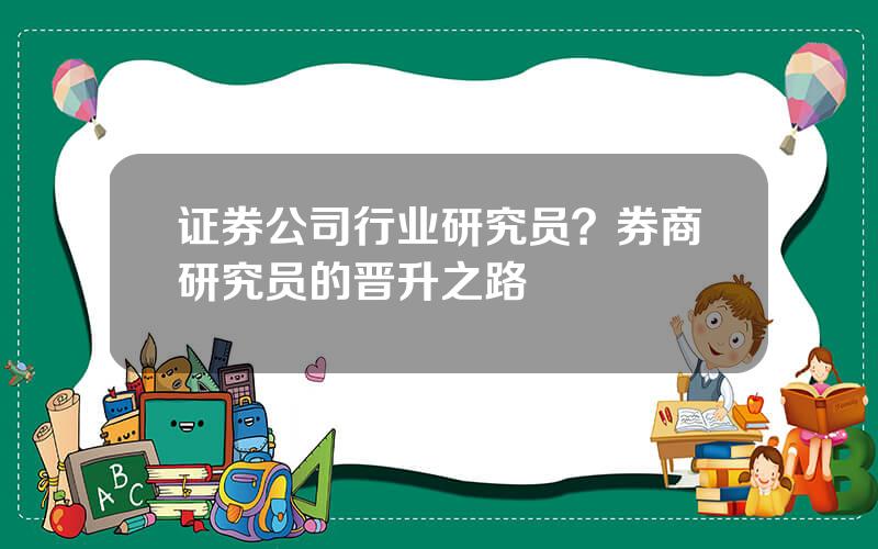 证券公司行业研究员？券商研究员的晋升之路