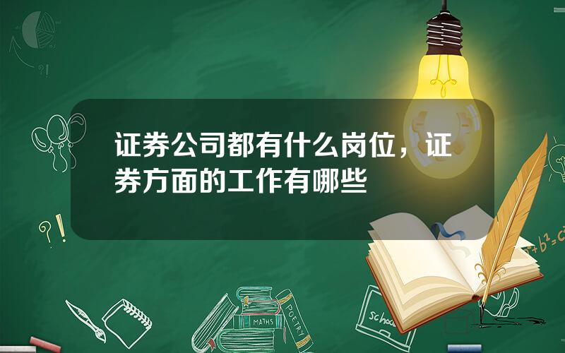 证券公司都有什么岗位，证券方面的工作有哪些