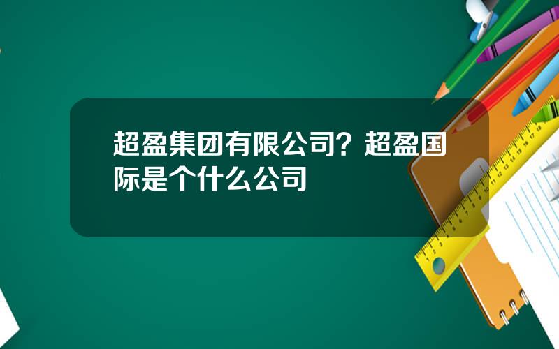 超盈集团有限公司？超盈国际是个什么公司