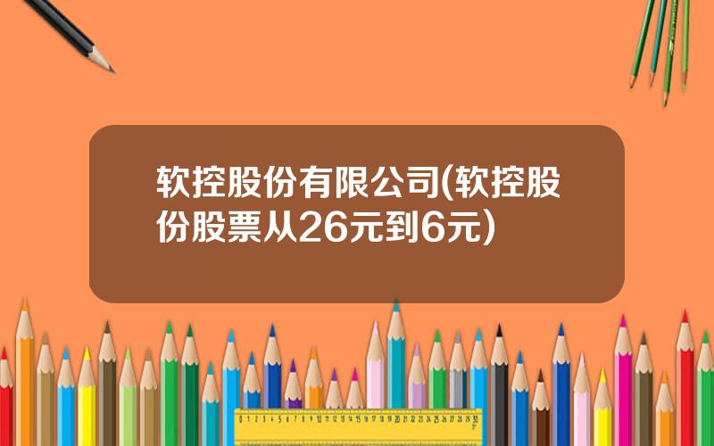 软控股份有限公司(软控股份股票从26元到6元)