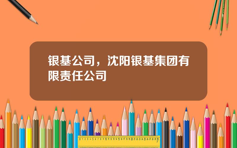 银基公司，沈阳银基集团有限责任公司