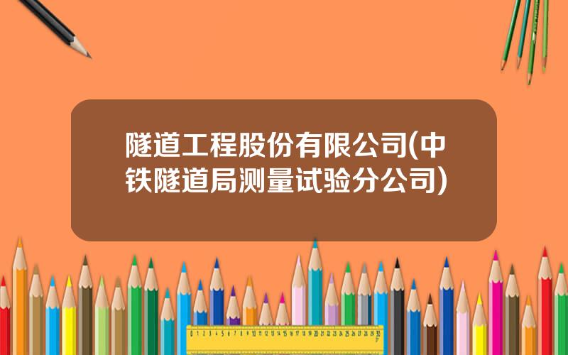 隧道工程股份有限公司(中铁隧道局测量试验分公司)