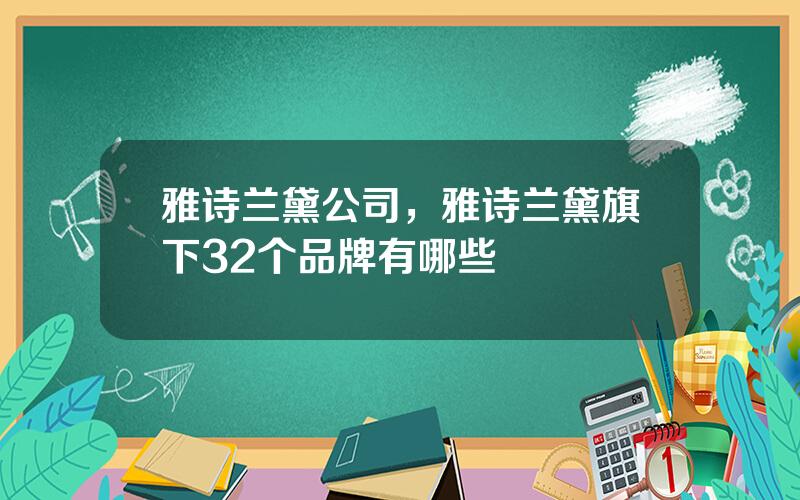 雅诗兰黛公司，雅诗兰黛旗下32个品牌有哪些